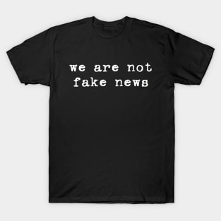 we are not fake news T-Shirt